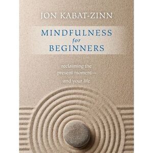 Mindfulness for Beginners: Explore the Infinite Potential That Lies Within This